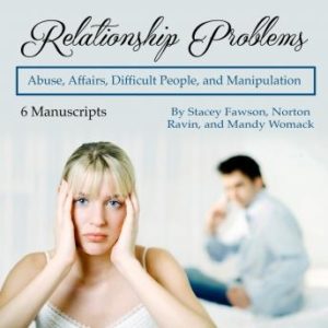 Relationship Problems: Abuse, Affairs, Difficult People, and Manipulation