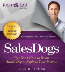 Rich Dad Advisors: SalesDogs: You Don't Have to Be an Attack Dog to Explode Your Income