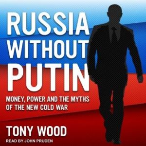 Russia Without Putin: Money, Power and the Myths of the New Cold War