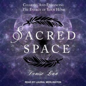 Sacred Space: Clearing and Enhancing the Energy of Your Home