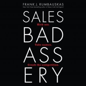 Sales Badassery: Kick Ass. Take Names. Crush the Competition.