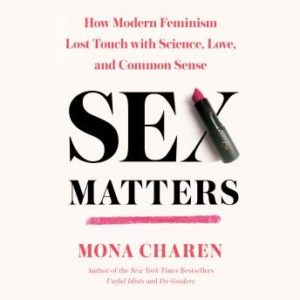 Sex Matters: How Modern Feminism Lost Touch with Science, Love, and Common Sense