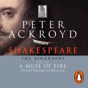 Shakespeare - The Biography: Vol III: A Muse of Fire