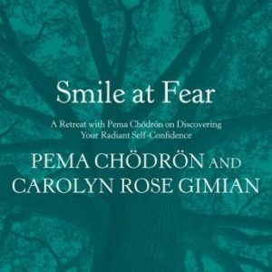 Smile at Fear: A Retreat with Pema Chodron on Discovering Your Radiant Self-Confidence