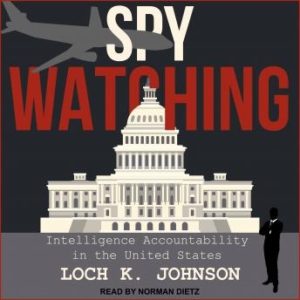 Spy Watching: Intelligence Accountability in the United States