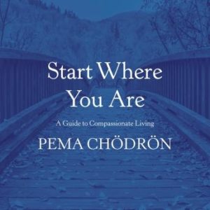 Start Where You Are: A Guide to Compassionate Living