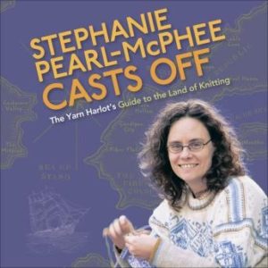 Stephanie Pearl-McPhee Casts Off: The Yarn Harlot's Guide to the Land of Knitting