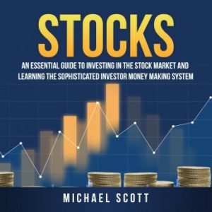 Stocks: An Essential Guide To Investing In The Stock Market And Learning The Sophisticated Investor Money Making System