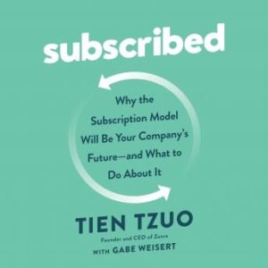 Subscribed: Why the Subscription Model Will Be Your Company's Future - and What to Do About It