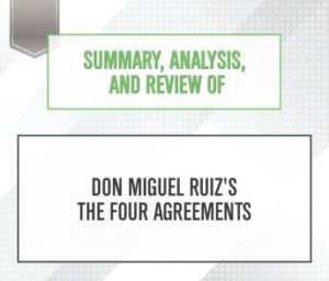 Summary, Analysis, and Review of Don Miguel Ruiz's The Four Agreements