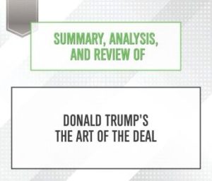 Summary, Analysis, and Review of Donald Trump's The Art of the Deal