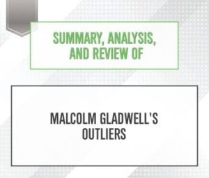 Summary, Analysis, and Review of Malcolm Gladwell's Outliers