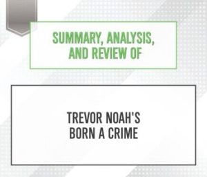 Summary, Analysis, and Review of Trevor Noah's Born a Crime