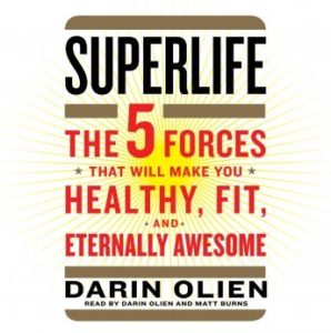 SuperLife: The 5 Simple Fixes That Will Make You Healthy, Fit, and Eternally Awesome