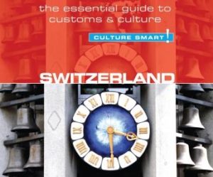 Switzerland Culture Smart!: The Essential Guide to Customs & Culture