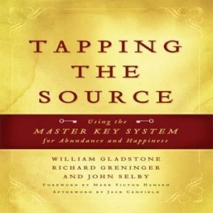 Tapping the Source: Using the Master Key System for Abundance and Happiness