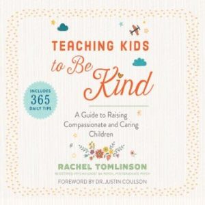 Teaching Kids to Be Kind: A Guide to Raising Compassionate and Caring Children