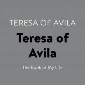 Teresa of Avila: The Book of My Life