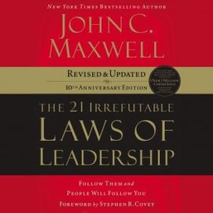 The 21 Irrefutable Laws of Leadership: Follow Them and People Will Follow You