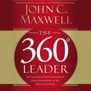 The 360 Degree Leader: Developing Your Influence from Anywhere in the Organization