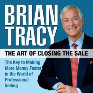 The Art of Closing the Sale: The Key to Making More Money Faster in the World of Professional Selling