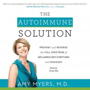 The Autoimmune Solution: Prevent and Reverse the Full Spectrum of Inflammatory Symptoms and Diseases