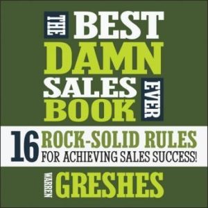 The Best Damn Sales Book Ever: 16 Rock-Solid Rules for Achieving Sales Success!