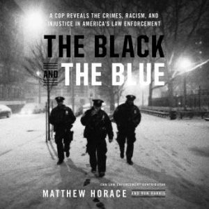 The Black and the Blue: A Cop Reveals the Crimes, Racism, and Injustice in Americas Law Enforcement