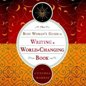 The Busy Woman's Guide to Writing a World-Changing Book