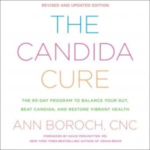 The Candida Cure: The 90-Day Program to Balance Your Gut, Beat Candida, and Restore Vibrant Health