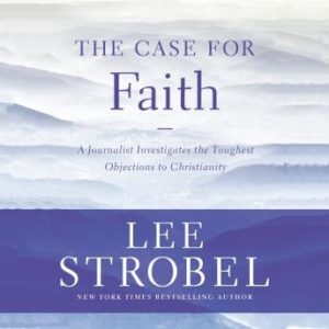 The Case for Faith: A Journalist Investigates the Toughest Objections to Christianity