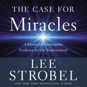 The Case for Miracles: A Journalist Investigates Evidence for the Supernatural