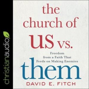 The Church of Us vs. Them: Freedom from a Faith That Feeds on Making Enemies