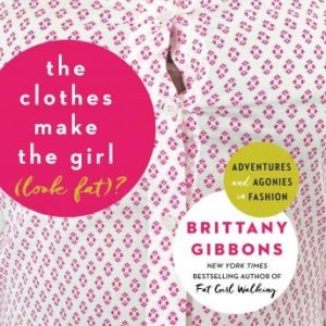 The Clothes Make the Girl (Look Fat)?: Adventures and Agonies in Fashion