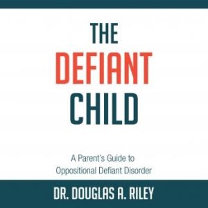 The Defiant Child: A Parent's Guide to Oppositional Defiant Disorder