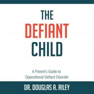 The Defiant Child: A Parent's Guide to Oppositional Defiant Disorder