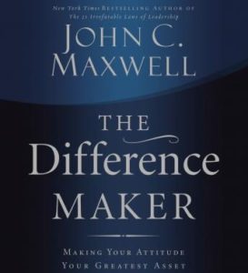 The Difference Maker: Making Your Attitude Your Greatest Asset