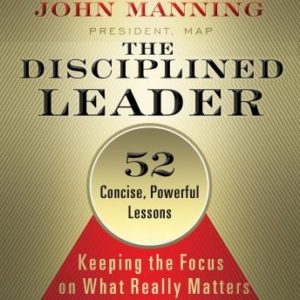 The Disciplined Leader: Keeping the Focus on What Really Matters