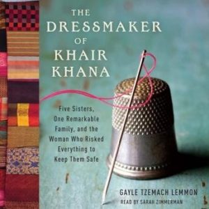 The Dressmaker of Khair Khana: Five Sisters, One Remarkable Family, and the Woman Who Risked Everything to Keep Them Safe