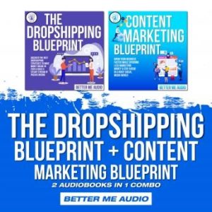 The Dropshipping Blueprint + Content Marketing Blueprint: 2 Audiobooks in 1 Combo