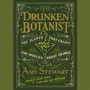 The Drunken Botanist: The Plants That Create the World's Great Drinks