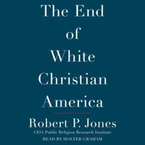 The End of White Christian America