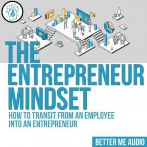 The Entrepreneur Mindset: How to Transit From An Employee Into An Entrepreneur