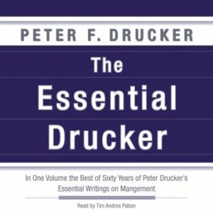 The Essential Drucker: In One Volume the Best of Sixty Years of Peter Drucker's Essential Writings on Management