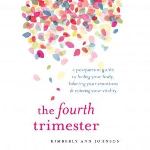 The Fourth Trimester: A Postpartum Guide to Healing Your Body, Balancing Your Emotions, and Restoring Your Vitality