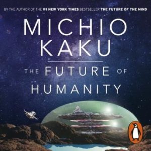 The Future of Humanity: Terraforming Mars, Interstellar Travel, Immortality, and Our Destiny Beyond