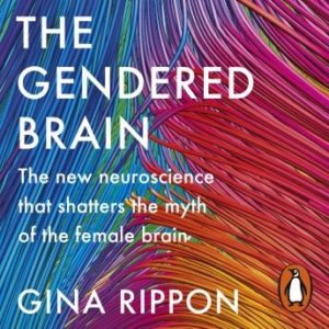 The Gendered Brain: The new neuroscience that shatters the myth of the female brain