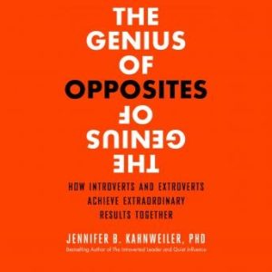 The Genius of Opposites: How Introverts and Extroverts Achieve Extraordinary Results Together