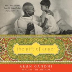 The Gift of Anger: And Other Lessons from My Grandfather Mahatma Gandhi