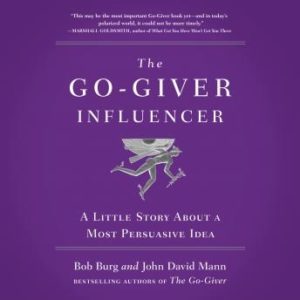 The Go-Giver Influencer: A Little Story About a Most Persuasive Idea